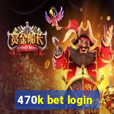 470k bet login